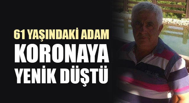 61 yaşındaki adam koronaya yenik düştü