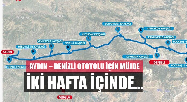 Aydın – Denizli otoyolu için müjde iki hafta içinde…