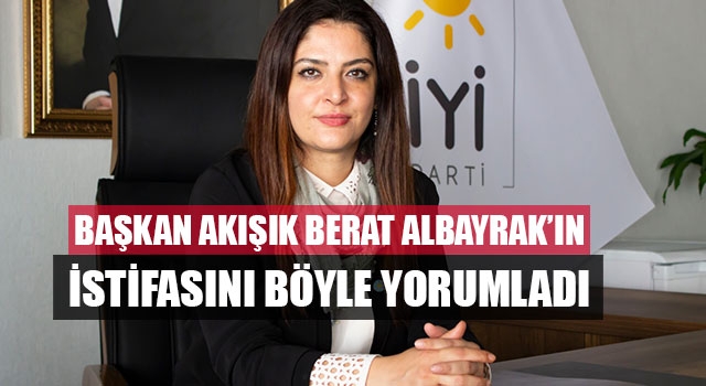 Başkan Akışık Berat Albayrak’ın istifasını böyle yorumladı