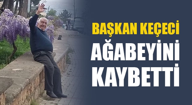 Başkan Keçeci'nin ağabeyi  Macit Keçeci koronadan hayatını kaybetti