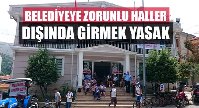 Belediyeye zorunlu haller dışında girmek yasak