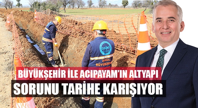 Büyükşehir ile Acıpayam’ın altyapı sorunu tarihe karışıyor