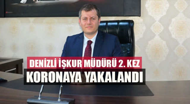 Denizli İşkur Müdürü 2. Kez Koronaya Yakalandı