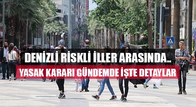Denizli riskli iller arasında.. Yasak kararı gündemde.. İşte detaylar