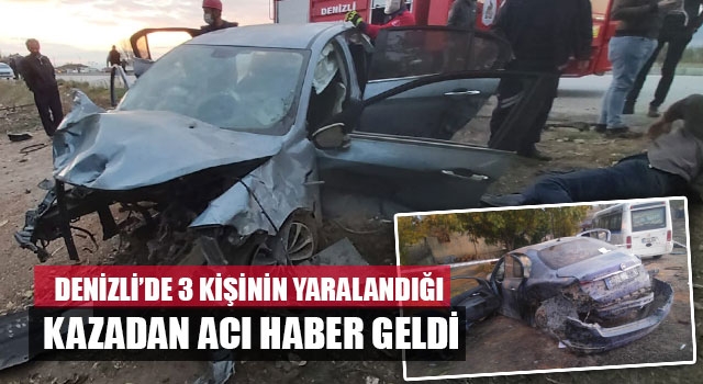 Denizli’de 3 Kişinin Yaralandığı Kazadan Acı Haber Geldi