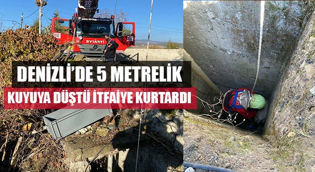 Denizli’de 5 metrelik kuyuya düştü itfaiye kurtardı