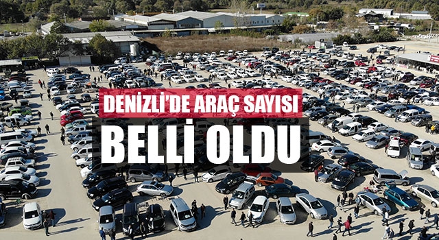 Denizli’de araç sayısı belli oldu