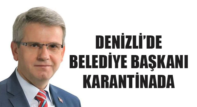 Denizli'de Belediye Başkanı Karantinada