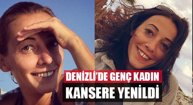 Denizli’de genç kadın kansere yenildi