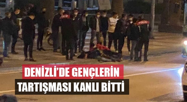 Denizli’de gençlerin tartışması kanlı bitti