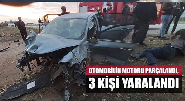 Denizli'de kazada Otomobilin motoru parçalandı, 3 kişi yaralandı