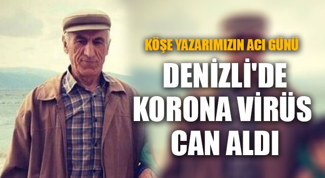 Denizli'de korona virüs can aldı köşe yazarımızın acı günü