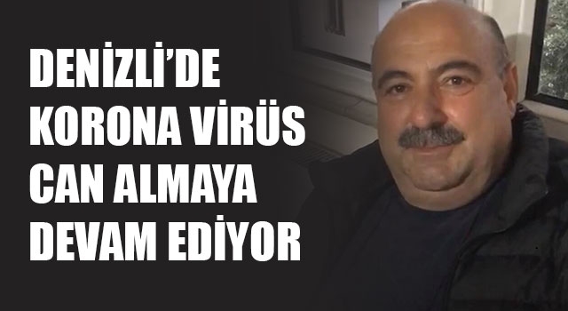 Denizli’de koronavirüs can almaya devam ediyor