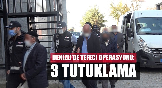Denizli’de tefeci operasyonu: 3 tutuklama