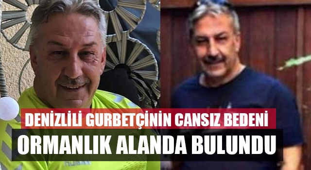 Denizlili gurbetçinin cansız bedeni ormanlık alanda bulundu