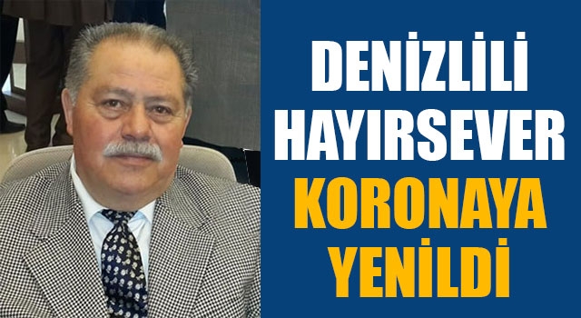 Denizlili hayırsever koronaya yenildi