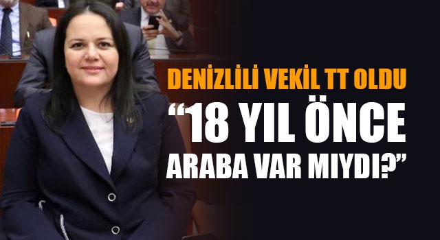 Denizlili Vekil TT Oldu “18 Yıl önce araba var mıydı?”