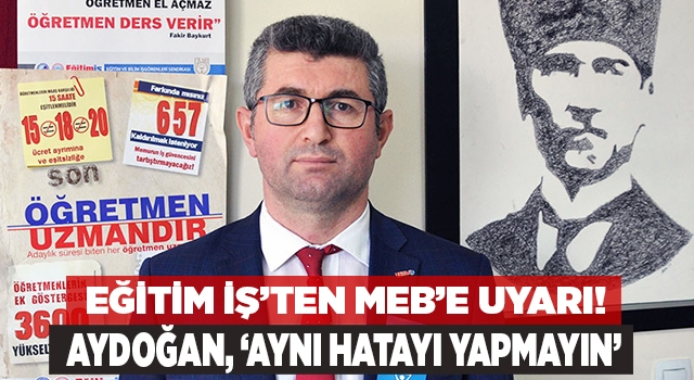 Eğitim İş’ten MEB’e uyarı Aynı hatayı tekrar yapmayın!