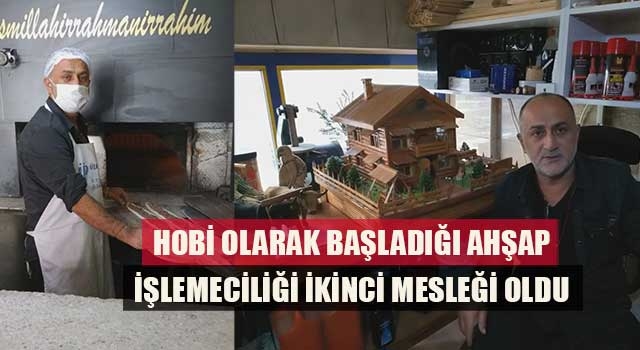 Hobi olarak başladığı ahşap işlemeciliği ikinci mesleği oldu