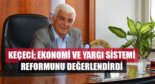 Keçeci; Ekonomi Ve Yargı Sistemi Reformunu Değerlendirdi