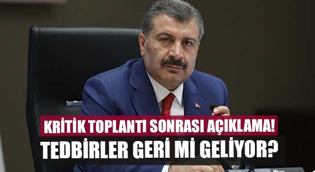 Kritik toplantı sonrası açıklama! Tedbirler geri mi geliyor?