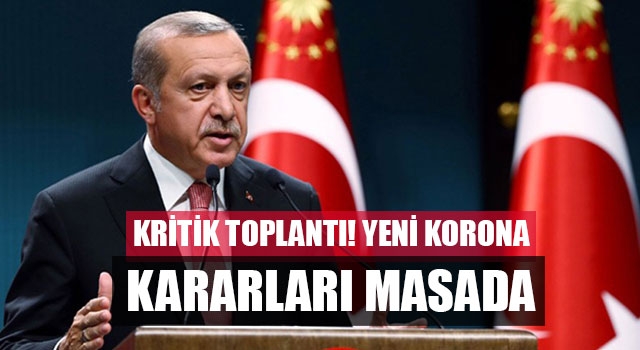 Kritik toplantı! yeni korona kararları masada