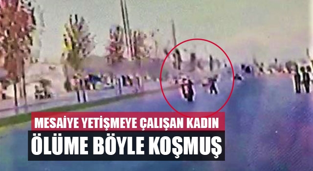Mesaiye yetişmeye çalışan Kadın Ölüme böyle koşmuş