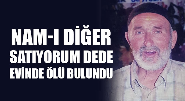 Nam-I Diğer Satıyorum Dede evinde ölü bulundu
