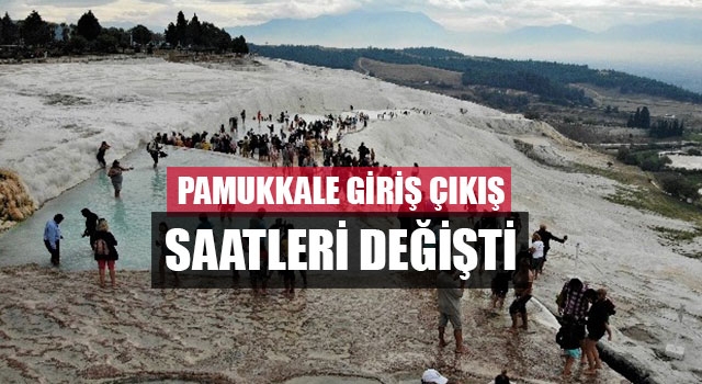 Pamukkale giriş çıkış saatleri değişti