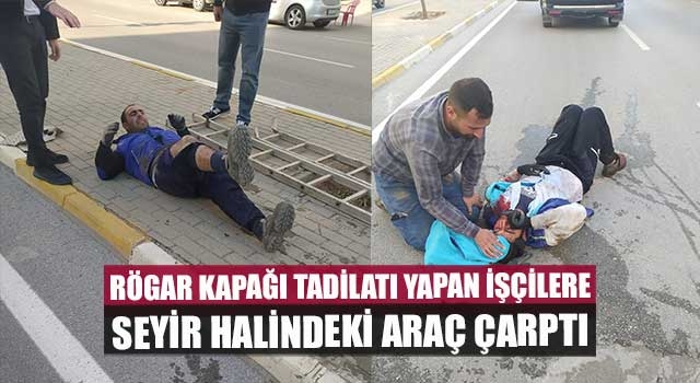 Rögar kapağı tadilatı yapan işçilere seyir halindeki araç çarptı
