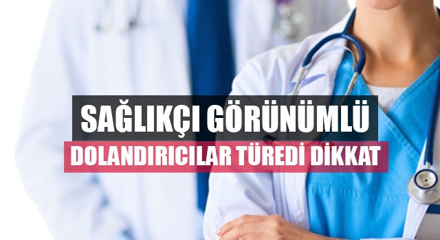 Sağlıkçı görünümlü dolandırıcılar türedi Denizlililer dikkat