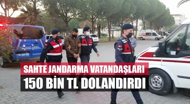 Sahte jandarma vatandaşları 150 bin TL dolandırdı