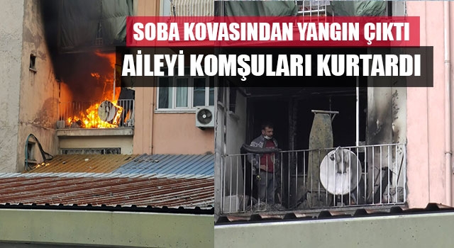 Soba kovasından yangın çıktı aileyi komşuları kurtardı