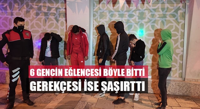 6 gencin eğlencesi böyle bitti gerekçesi ise şaşırttı