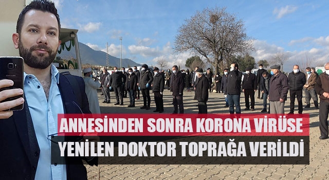 Annesinden sonra korona virüse yenilen Doktor Hakan Türkoğlu toprağa verildi