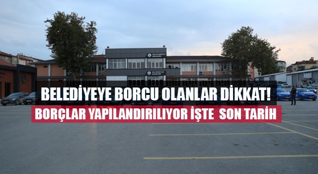 Belediyeye borcu olanlar dikkat borçlar yapılandırılıyor