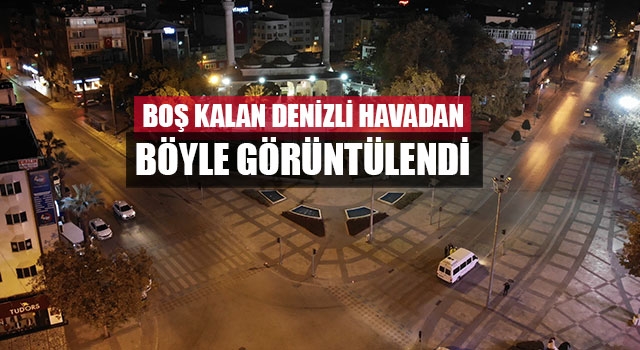 Boş kalan Denizli havadan böyle görüntülendi