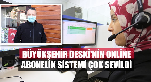Büyükşehir DESKİ'nin online abonelik sistemi çok sevildi