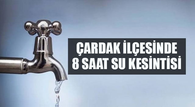 Çardak ilçesinde 8 saat su kesintisi