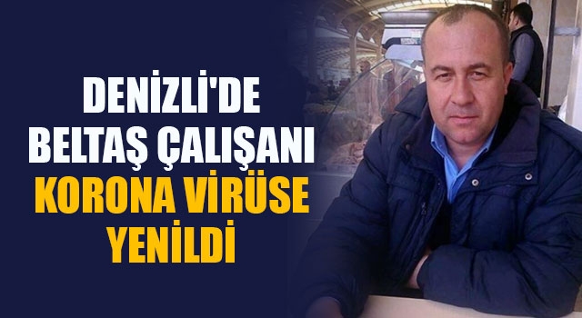 Denizli'de BELTAŞ çalışanı korona virüse yenildi