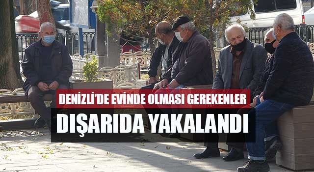 Denizli’de evinde olması gerekenler dışarıda yakalandı