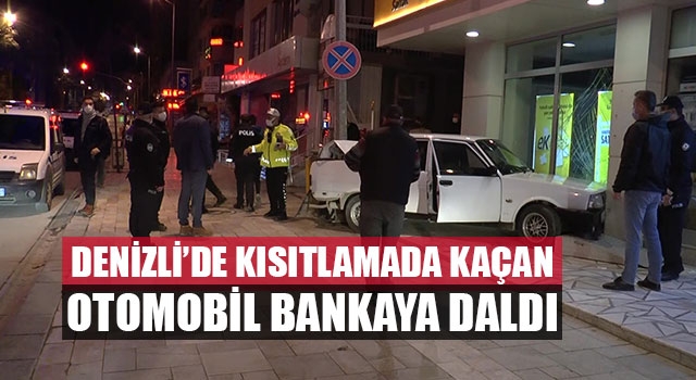 Denizli’de kısıtlamada kaçan otomobil bankaya daldı