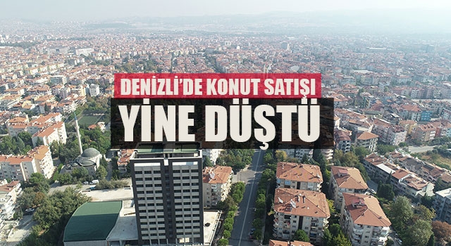 Denizli’de konut satışı yine düştü