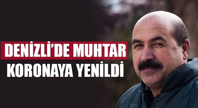 Denizli’de muhtar koronaya yenildi