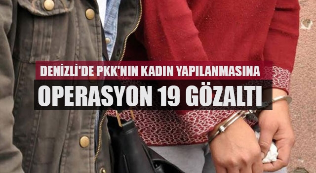 Denizli'de PKK'nın kadın yapılanmasına operasyon 19 gözaltı 