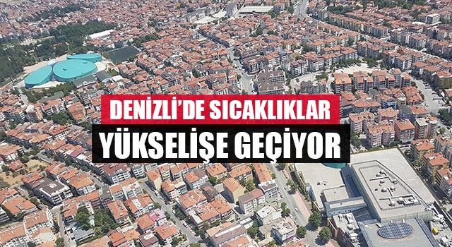 Denizli’de sıcaklıklar yükselişe geçiyor