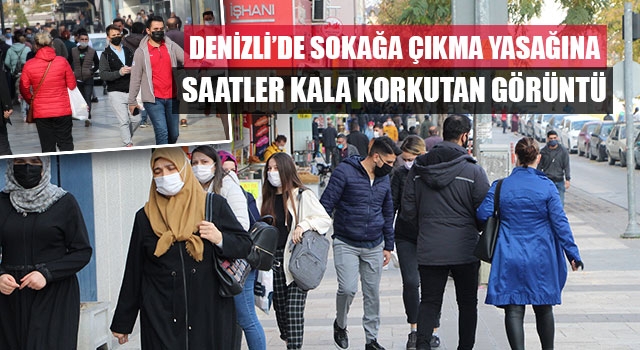 Denizli’de sokağa çıkma yasağına saatler kala korkutan görüntü