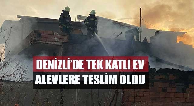 Denizli’de tek katlı ev alevlere teslim oldu