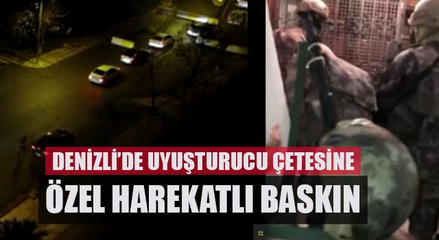 Denizli’de uyuşturucu çetesine özel harekatlı baskın