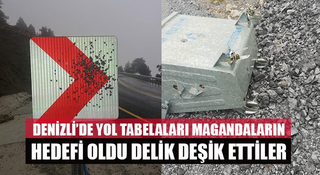 Denizli’de yol tabelaları magandaların hedefi oldu Delik Deşik Ettiler